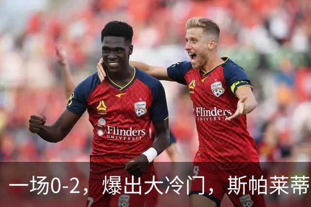 一场0-2，爆出大冷门，斯帕莱蒂不敢相信，6亿欧豪阵也没用