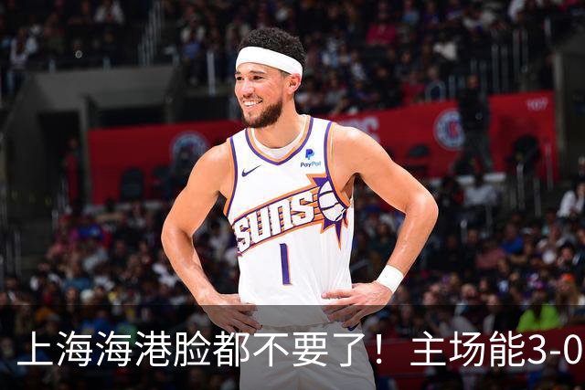 上海海港脸都不要了！主场能3-0完胜中超领头羊，也能2-3输越南队