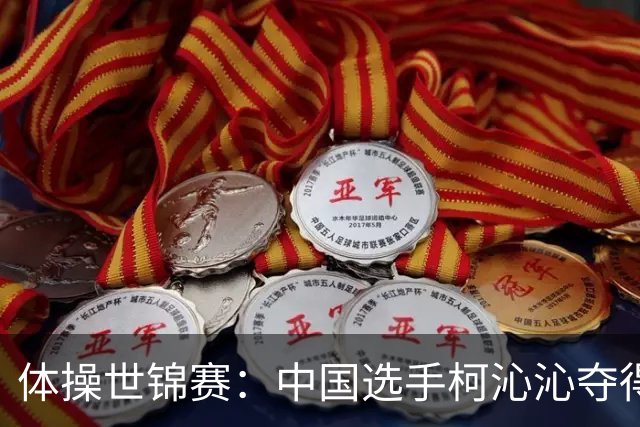 体操世锦赛：中国选手柯沁沁夺得女子全能铜牌
