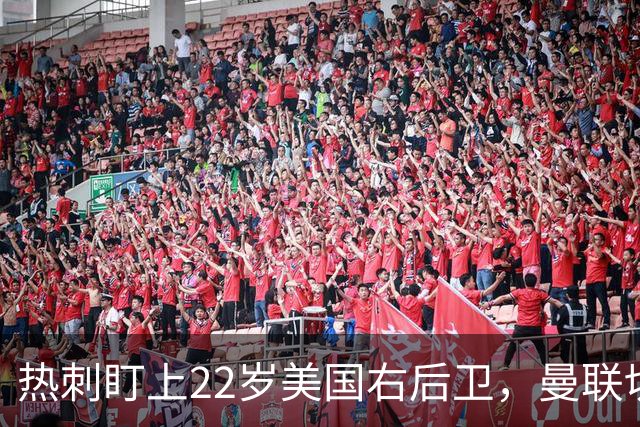 热刺盯上22岁美国右后卫，曼联切尔西球探同场考察