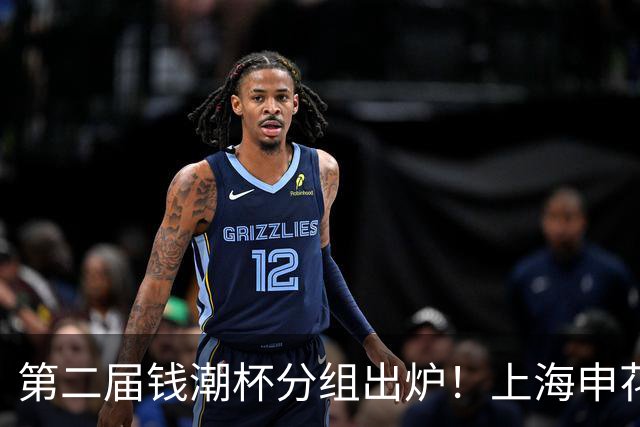 第二届钱潮杯分组出炉！上海申花期待卫冕 欧洲豪强俱乐部齐聚