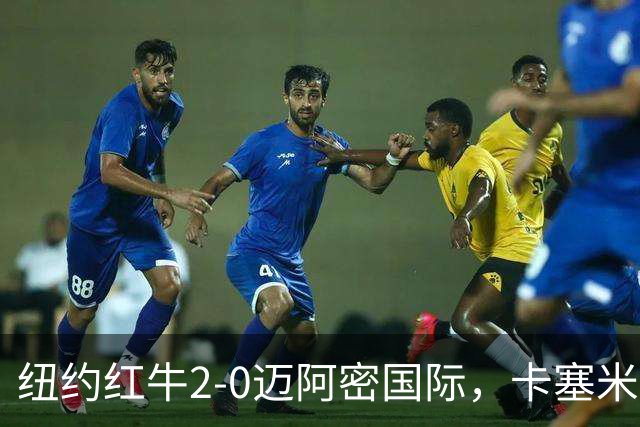 纽约红牛2-0迈阿密国际，卡塞米罗乌龙，福斯贝里建功