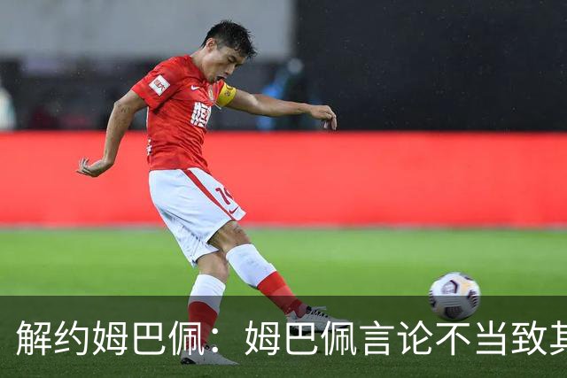 解约姆巴佩：姆巴佩言论不当致其中国市场受影响引热议