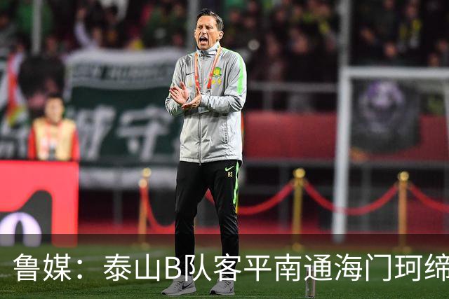 鲁媒：泰山B队客平南通海门珂缔缘 以北区头名身份晋级中乙争冠组